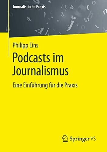 Podcasts im Journalismus: Eine Einführung für die Praxis (Journalistische Praxis)