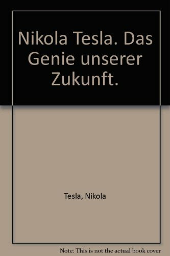 Nikola Tesla: Das Genie unserer Zukunft. Freie Energie statt Blut und Öl!
