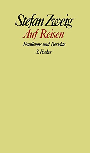 Stefan Zweig. Gesammelte Werke in Einzelbänden: Auf Reisen: Feuilletons und Berichte