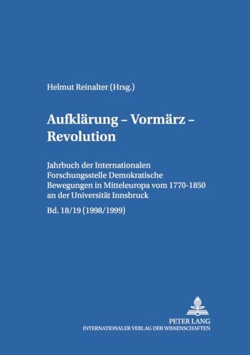 Aufklärung – Vormärz – Revolution: Jahrbuch der «Internationalen Forschungsstelle Demokratische Bewegungen in Mitteleuropa von 1770-1850» an der Universität Innsbruck (1998/1999)