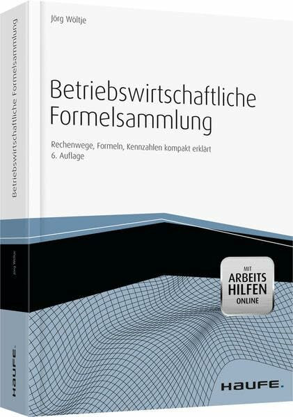 Betriebswirtschaftliche Formelsammlung - mit Arbeitshilfen online: Rechenwege, Formeln, Kennzahlen kompakt erklärt (Haufe Fachbuch)