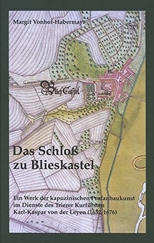 Das Schloß zu Blieskastel: Ein Werk der kapuzinischen Profanbaukunst im Dienste des Trierer Kurfürsten Karl Kaspar von der Leyen (1652–1676) ... des Instituts für Landeskunde im Saarland)