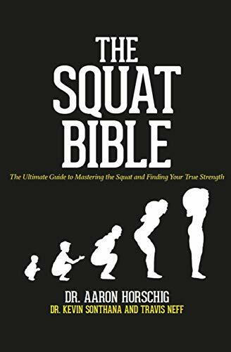 The Squat Bible: The Ultimate Guide to Mastering the Squat and Finding Your True Strength