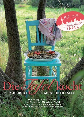 Die Tafel kocht: Das Kochbuch der Münchner Tafel. 100 Rezepte unter 4 Euro. Eine Aktion der Münchner Tafel