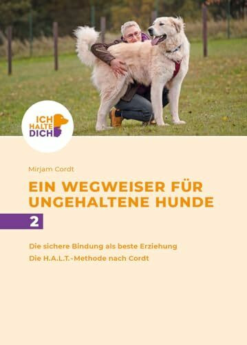 Die sichere Bindung ist die beste Erziehung. Die H.A.L.T.-Methode nach Cordt: Mensch-Hund-Bindung gestalten: Die sichere Bindung als beste Erziehung. ... dich - Ein Wegweiser für ungehaltene Hunde)