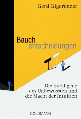 Bauchentscheidungen: Die Intelligenz des Unbewussten und die Macht der Intuition