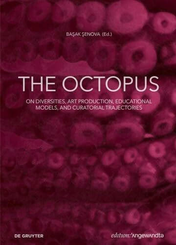 The Octopus: On Diversities, Art Production, Educational Models, and Curatorial Trajectories (Edition Angewandte)