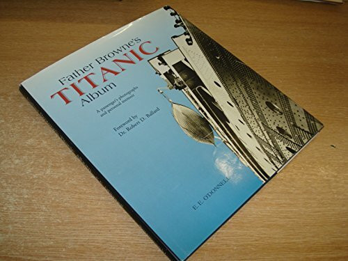 Father Browne's Titanic Album: A Passenger's Photographs and Personal Memoir (Father Browne Photographic Books)
