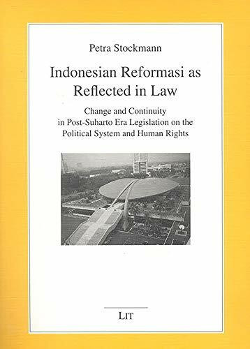 Indonesian Reformasi as Reflcted in Law: Change and Continuity in Post-Suharto Era Legislation on the Political System and Human Rights (Democracy and Development S.)