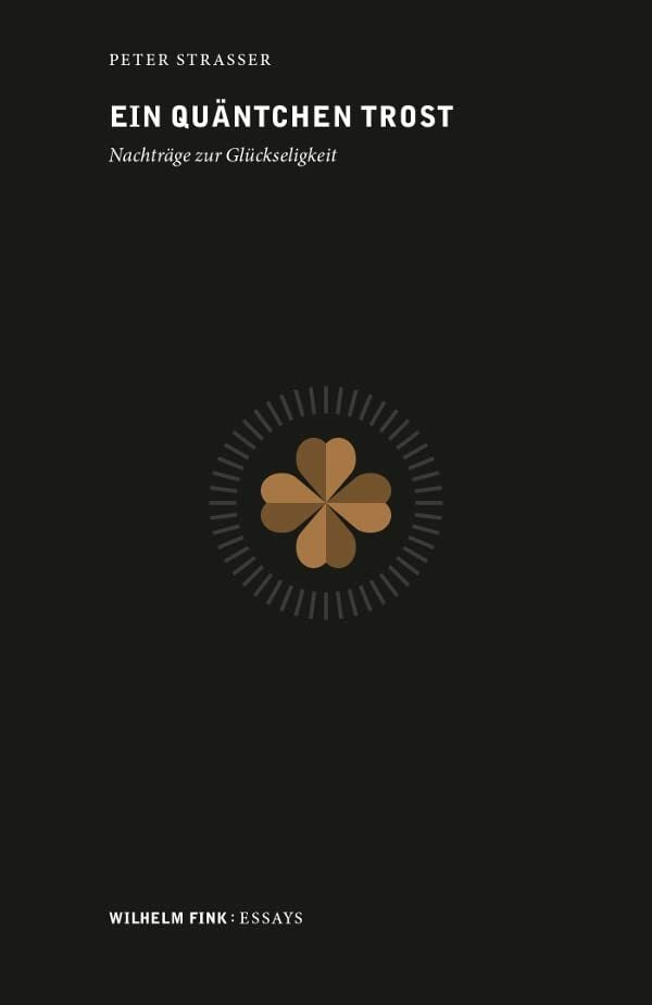 Ein Quäntchen Trost. Nachträge zur Glückseligkeit (Wilhelm Fink: Essays) Ein Quäntchen Trost. Nachträge zur Glückseligkeit (Wilhelm Fink: Essays)