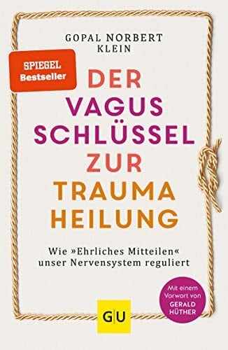 Der Vagus-Schlüssel zur Traumaheilung: Wie »Ehrliches Mitteilen« unser Nervensystem reguliert. SPIEGEL-Bestseller (Lebenshilfe Emotionale Selbstheilung)