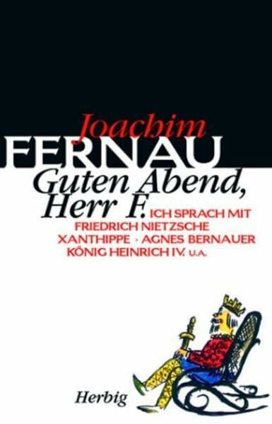 Guten Abend, Herr F.: Ich sprach mit Friedrich Nietzsche, Xanthippe, Agnes Bernauer, König Heinrich IV. u.a.