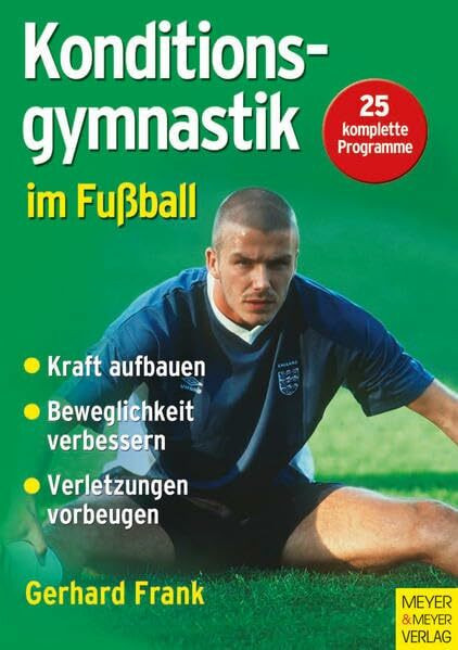 Konditionsgymnastik im Fußball: Kraft aufbauen, Beweglichkeit verbessern, Verletzungen vorbeugen. 25 komplette Programme
