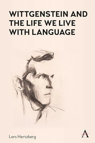 Wittgenstein and the Life We Live with Language (Anthem Studies in Wittgenstein)