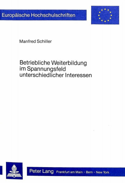 Betriebliche Weiterbildung im Spannungsfeld unterschiedlicher Interessen: Andragogische und sozioökonomische Überlegungen zur Realisierung und ... Education / Série 11: Pédagogie, Band 234)