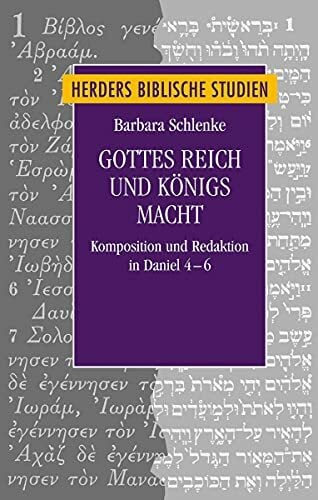 Gottes Reich und Königs Macht: Komposition und Redaktion in Daniel 4-6 (Herders biblische Studien) Gottes Reich und Königs Macht: Komposition und Redaktion in Daniel 4-6 (Herders biblische Studien)