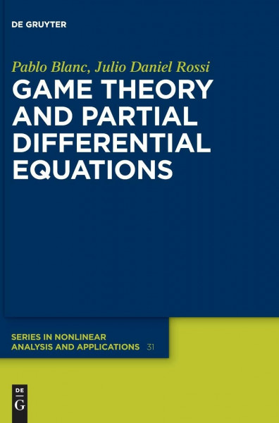 Game Theory and Partial Differential Equations (De Gruyter Series in Nonlinear Analysis and Applications, 31)