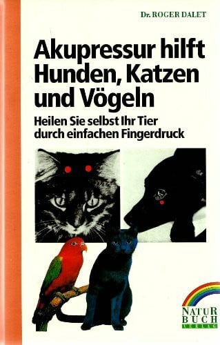 Akupressur hilft Hunden, Katzen, Vögeln. Heilen Sie selbst Ihr Tier durch einfachen Fingerdruck