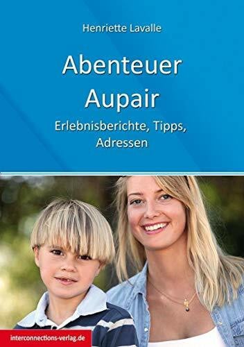 Abenteuer Au-Pair - Europa, USA, Kanada, Australien, Neuseeland, Südafrika, Lateinamerika: Erlebnisberichte, Tipps, Adressen (Jobs, Praktika, Studium)