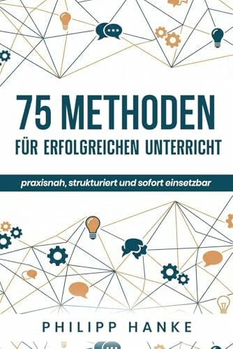 75 Methoden für erfolgreichen Unterricht: praxisnah, strukturiert und sofort einsetzbar (LehrKraftTools: Praxiswissen für Referendariat und Schulalltag)