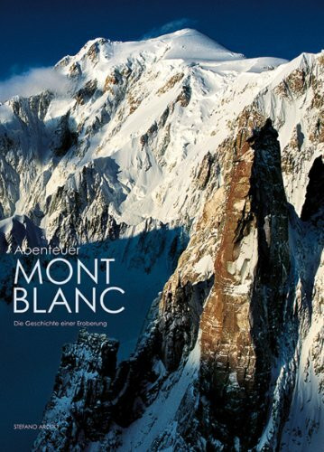 Abenteuer Mont Blanc: Die Geschichte einer Eroberung (Länder, Reisen, Abenteuer)