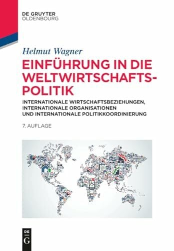 Einführung in die Weltwirtschaftspolitik: Internationale Wirtschaftsbeziehungen, Internationale Organisationen und Internationale Politikkoordinierung