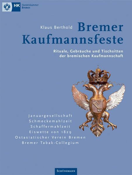 Bremer Kaufmannsfeste: Rituale, Gebräuche und Tischsitten der bremischen Kaufmannschaft