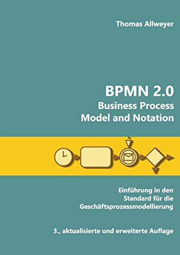 BPMN 2.0 - Business Process Model and Notation: Einführung in den Standard für die Geschäftsprozessmodellierung BPMN 2.0 - Business Process Model and Notation: Einführung in den Standard für die Geschäftsprozessmodellierung