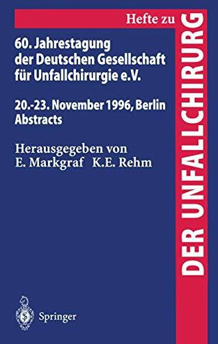 60. Jahrestagung der Deutschen Gesellschaft für Unfallchirurgie e.V.: 20.–23. November 1996, Berlin Abstracts (Hefte zur Zeitschrift "Der Unfallchirurg", Band 262)