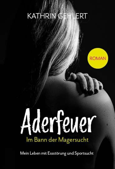 Aderfeuer: Im Bann der Magersucht - Mein Leben mit Essstörung und Sportsucht