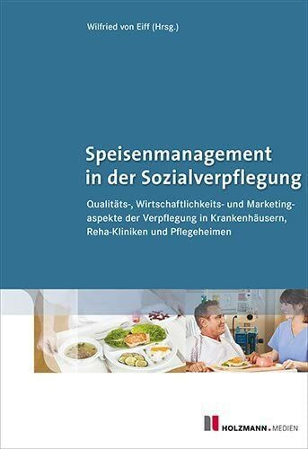 Speisenmanagement in der Sozialverpflegung: Qualitäts-, Wirtschaftlichkeits- und Marketingaspekte der Verpflegung in Krankenhäusern, Reha-Kliniken und Pflegeheimen