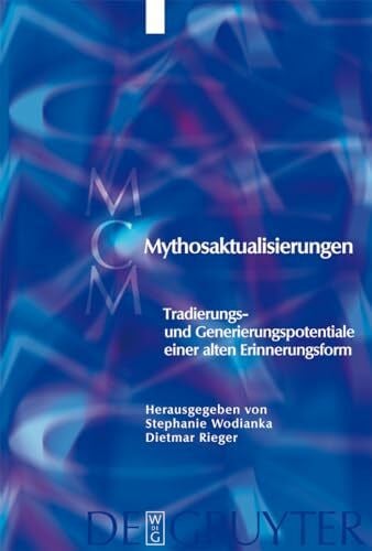 Mythosaktualisierungen: Tradierungs- und Generierungspotentiale einer alten Erinnerungsform (Media and Cultural Memory, 4, Band 4)