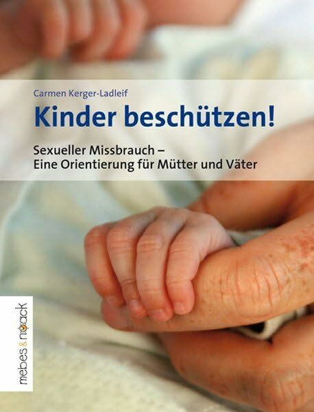 Kinder beschützen!: Sexueller Missbrauch - Eine Orientierung für Mütter und Väter