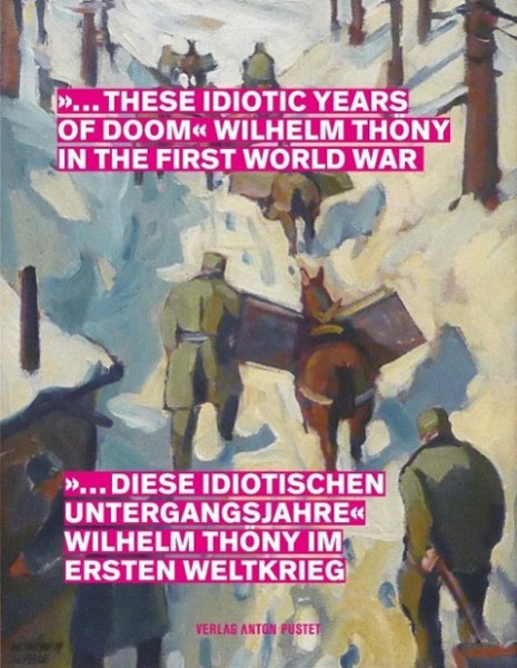 "... diese idiotischen Untergangsjahre" Wilhelm Thöny im Ersten Weltkrieg