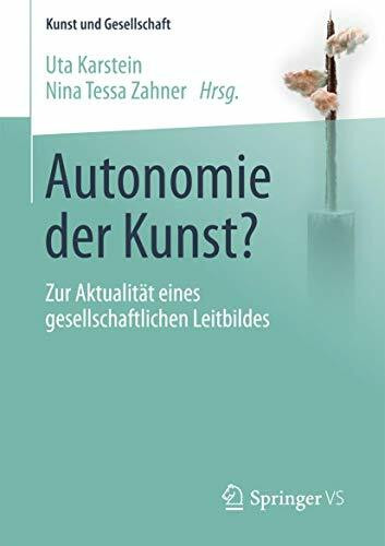 Autonomie der Kunst?: Zur Aktualität eines gesellschaftlichen Leitbildes (Kunst und Gesellschaft)