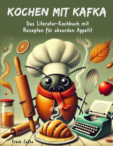 Kochen mit Kafka: Das Literatur-Kochbuch mit Rezepten für absurden Appetit