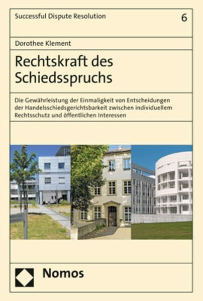 Rechtskraft des Schiedsspruchs: Die Gewährleistung der Einmaligkeit von Entscheidungen der Handelsschiedsgerichtsbarkeit zwischen individuellem ... Interessen (Successful Dispute Resolution)