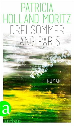 Drei Sommer lang Paris: Roman