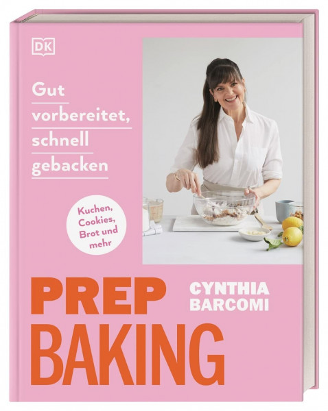 Prep Baking: gut vorbereitet, schnell gebacken: Kuchen, Cookies, Brot und mehr