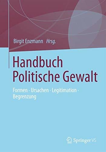 Handbuch Politische Gewalt: Formen - Ursachen - Legitimation - Begrenzung Handbuch Politische Gewalt: Formen - Ursachen - Legitimation - Begrenzung