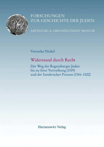 Widerstand durch Recht: Der Weg der Regensburger Juden bis zu ihrer Vertreibung (1519) und der Innsbrucker Prozess (1516–1522) (Forschungen zur ... Juden: Abteilung A: Abhandlungen, Band 28)