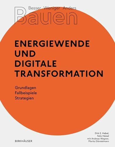 Besser - Weniger - Anders Bauen: Energiewende und Digitale Transformation: Grundlage - Fallbeispiele - Strategien