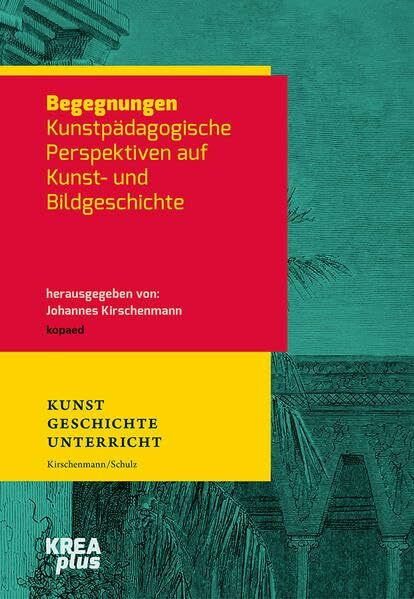Begegnungen: Kunstpädagogische Perspektiven auf Kunst- und Bildgeschichte (KREAplus)
