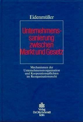 Unternehmenssanierung zwischen Markt und Gesetz: Mechanismen der Unternehmensreorganisation und Kooperationspflichten im Reorganisationsrecht Unternehmenssanierung zwischen Markt und Gesetz: Mechanismen der Unternehmensreorganisation und Kooperationspflichten im Reorganisationsrecht