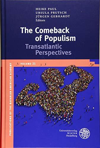 The Comeback of Populism: Transatlantic Perspectives (Publications of the Bavarian American Academy, Band 21)