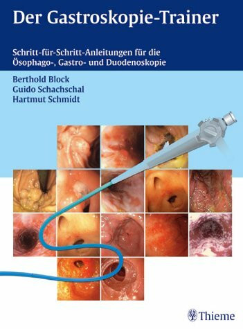 Der Gastroskopie-Trainer. Schritt-für-Schritt-Anleitungen für die Ösophago-, Gastro- und Duodenoskopie