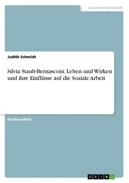 Silvia Staub-Bernasconi. Leben und Wirken und ihre Einflüsse auf die Soziale Arbeit