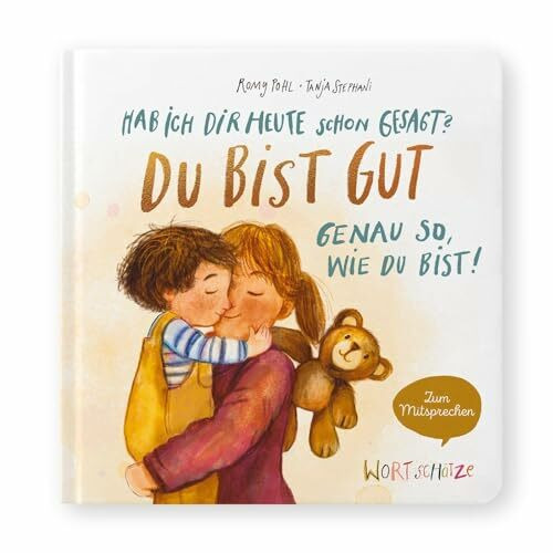 Hab ich dir heute schon gesagt? Du bist gut – Genau so, wie du bist!: Ein Mitsprechbuch zur Stärkung des Selbstvertrauens (WORTSCHÄTZE – Wertschätzung durch Worte – Bindung durch Bücher)