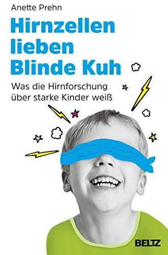 Hirnzellen lieben Blinde Kuh: Was die Hirnforschung über starke Kinder weiß. Mit einem Vorwort von Danielle Graf und Katja Seide
