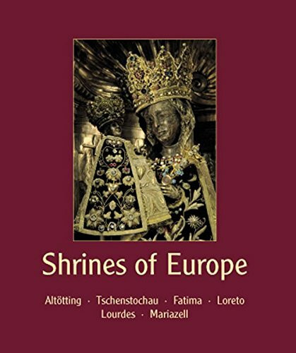 Shrines of Europe: Die Marienheiligtümer Europas. Altötting - Tschenstochau - Fatima - Loreto - Lourdes - Mariazell